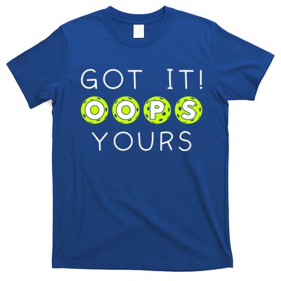 Got It Oops Yours Funny Gift Funny Pickleball Lovers Sarcastic Gift T-Shirt