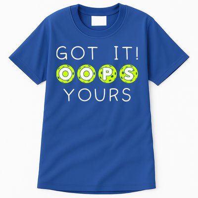 Got It Oops Yours Funny Gift Funny Pickleball Lovers Sarcastic Gift Tall T-Shirt