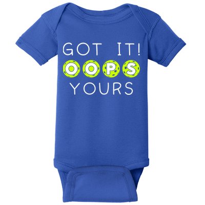 Got It Oops Yours Funny Gift Funny Pickleball Lovers Sarcastic Gift Baby Bodysuit
