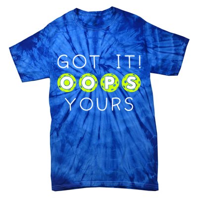 Got It Oops Yours Funny Gift Funny Pickleball Lovers Sarcastic Gift Tie-Dye T-Shirt