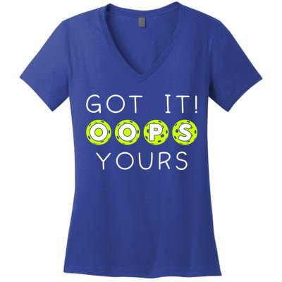 Got It Oops Yours Funny Gift Funny Pickleball Lovers Sarcastic Gift Women's V-Neck T-Shirt