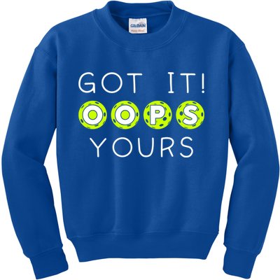 Got It Oops Yours Funny Gift Funny Pickleball Lovers Sarcastic Gift Kids Sweatshirt