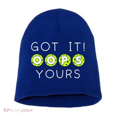 Got It Oops Yours Funny Gift Funny Pickleball Lovers Sarcastic Gift Short Acrylic Beanie