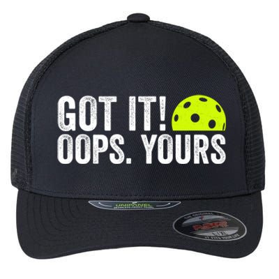 Got It Oops Yours Pickleball Funny Pickleball Lovers Gift Flexfit Unipanel Trucker Cap