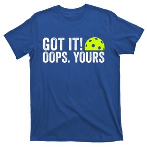 Got It Oops Yours Pickleball Funny Pickleball Lovers Gift T-Shirt