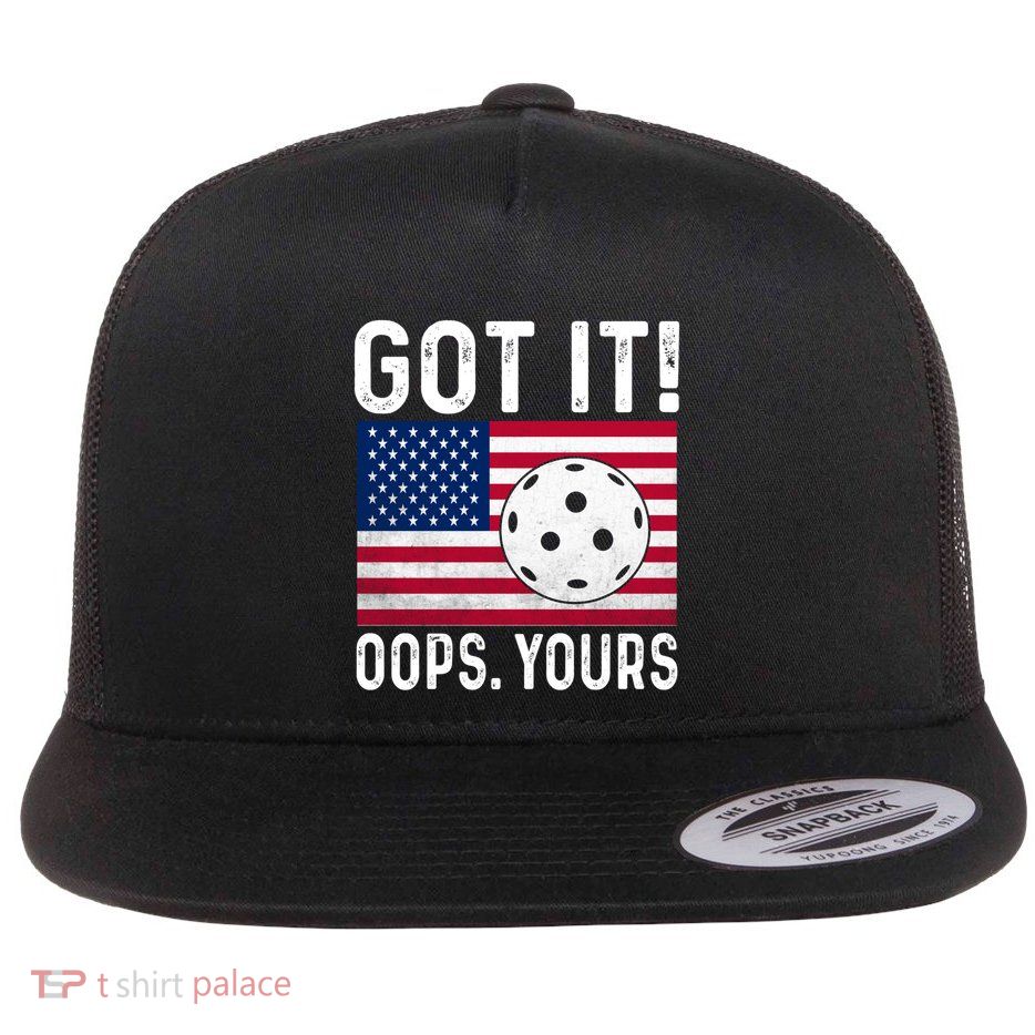 Got It Oops Yours With American Flag Cool Pickleball Lovers Meaningful Gift Flat Bill Trucker Hat