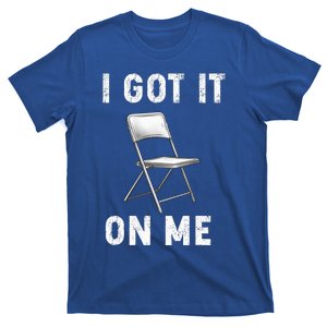 Got It On Me Folding Chair T-Shirt