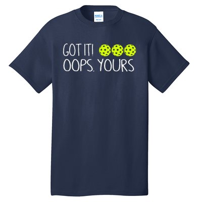 Got It Oops Yours Funny Pickleball Lovers Tank Top.Png Tall T-Shirt