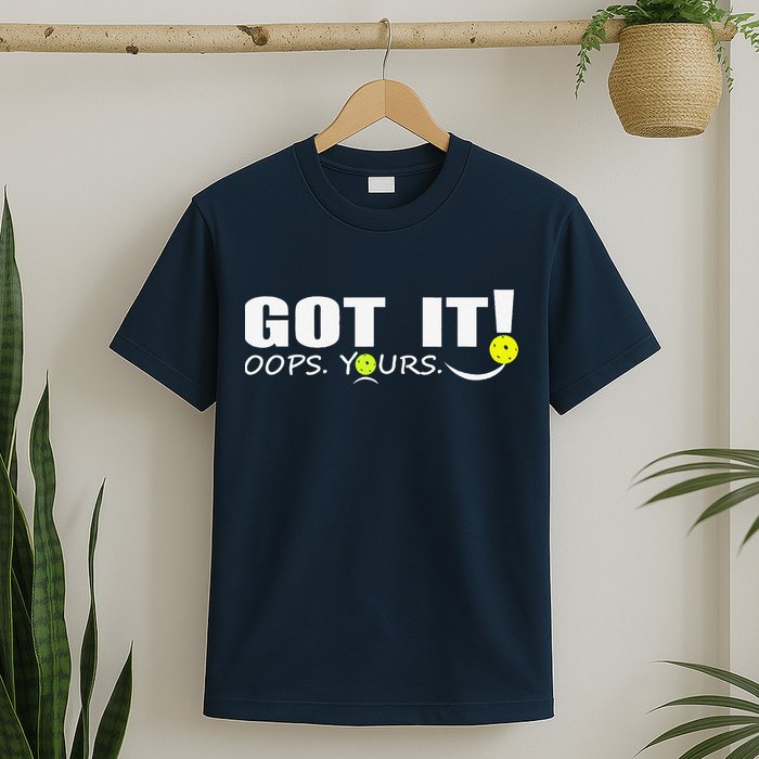 Got It Oops Yours Funny Pickleball Lovers T-Shirt