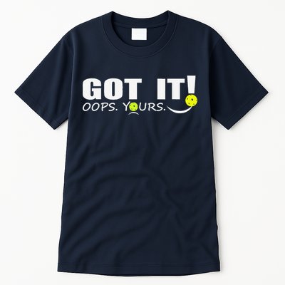 Got It Oops Yours Funny Pickleball Lovers Tall T-Shirt