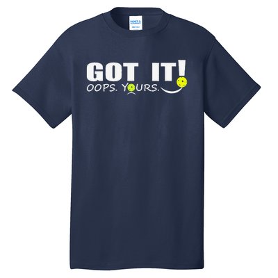 Got It Oops Yours Funny Pickleball Lovers Tall T-Shirt