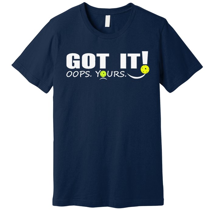 Got It Oops Yours Funny Pickleball Lovers Premium T-Shirt