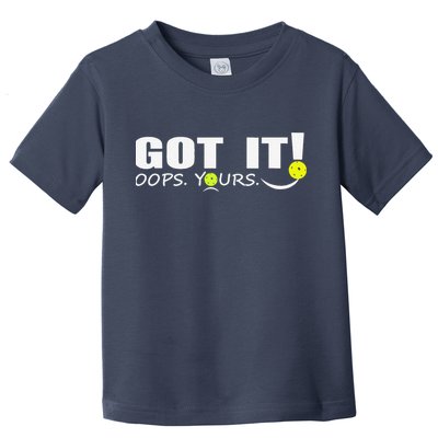 Got It Oops Yours Funny Pickleball Lovers Toddler T-Shirt