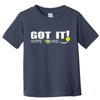 Got It Oops Yours Funny Pickleball Lovers Toddler T-Shirt