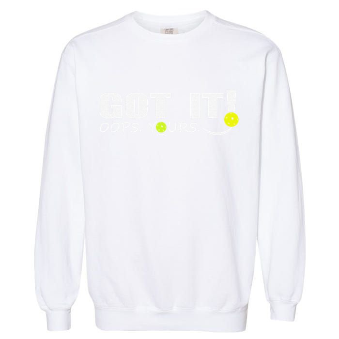 Got It Oops Yours Funny Pickleball Lovers Garment-Dyed Sweatshirt