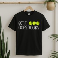 Got It Oops Yours Pickleball Lovers T-Shirt