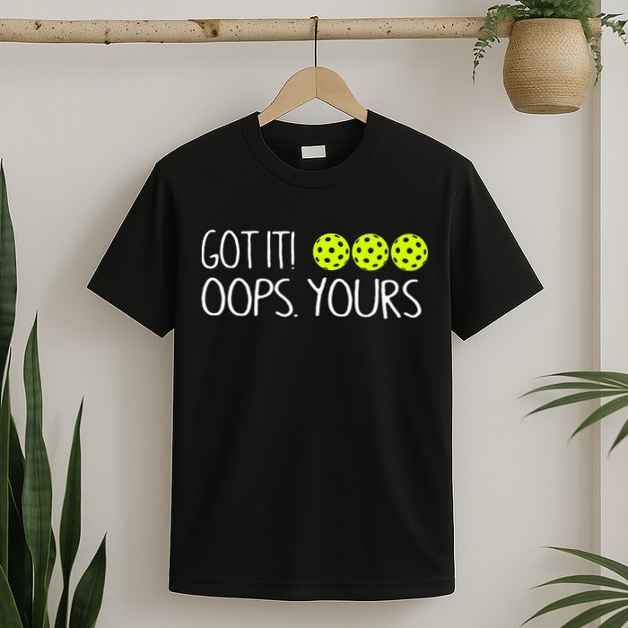 Got It Oops Yours Pickleball Lovers T-Shirt