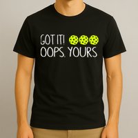 Got It Oops Yours Pickleball Lovers T-Shirt