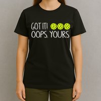 Got It Oops Yours Pickleball Lovers T-Shirt