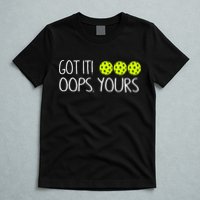 Got It Oops Yours Pickleball Lovers T-Shirt