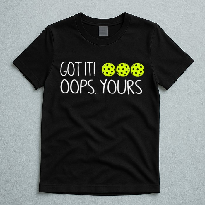 Got It Oops Yours Pickleball Lovers T-Shirt