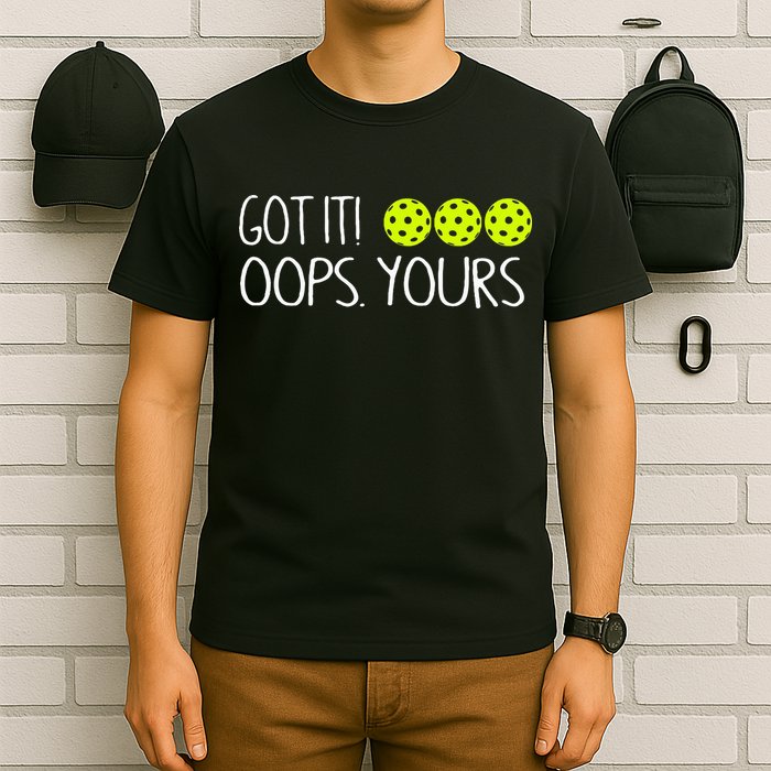 Got It Oops Yours Pickleball Lovers T-Shirt