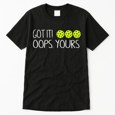 Got It Oops Yours Pickleball Lovers Tall T-Shirt