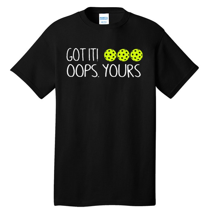 Got It Oops Yours Pickleball Lovers Tall T-Shirt