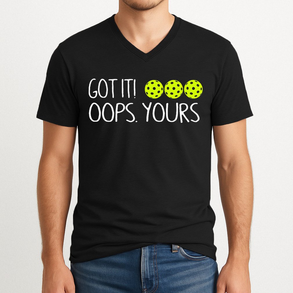 Got It Oops Yours Pickleball Lovers V-Neck T-Shirt