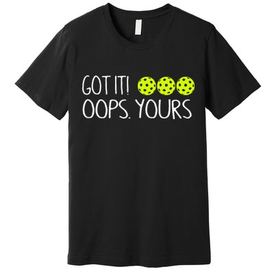 Got It Oops Yours Pickleball Lovers Premium T-Shirt