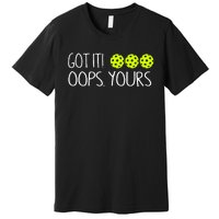 Got It Oops Yours Pickleball Lovers Premium T-Shirt