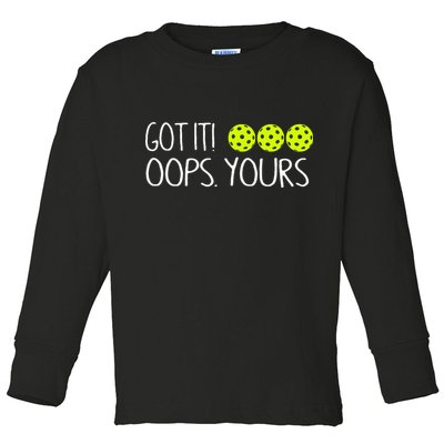 Got It Oops Yours Pickleball Lovers Toddler Long Sleeve Shirt