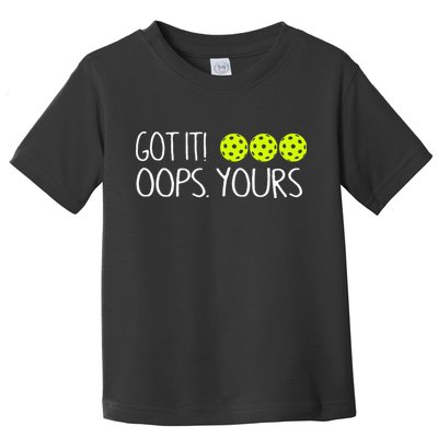 Got It Oops Yours Pickleball Lovers Toddler T-Shirt