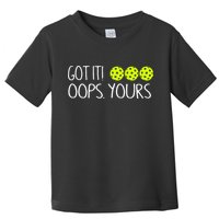 Got It Oops Yours Pickleball Lovers Toddler T-Shirt