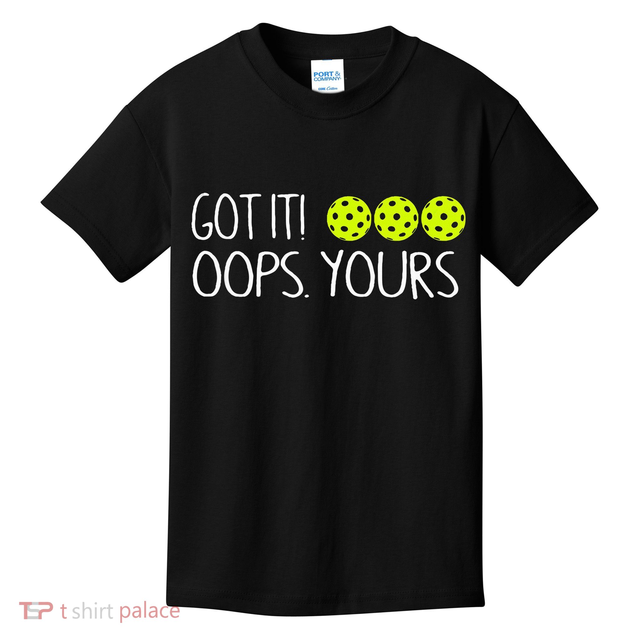Got It Oops Yours Pickleball Lovers Kids T-Shirt