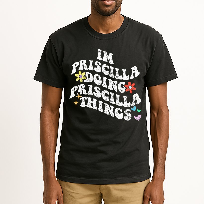 Groovy Im Priscilla Doing Priscilla Things Funny MotherS Tall T-Shirt