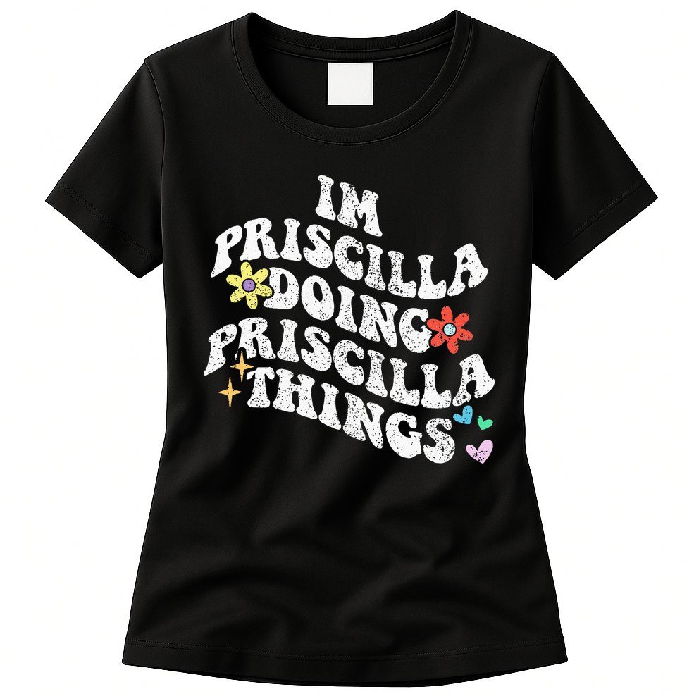 Groovy Im Priscilla Doing Priscilla Things Funny MotherS Womens T-Shirt
