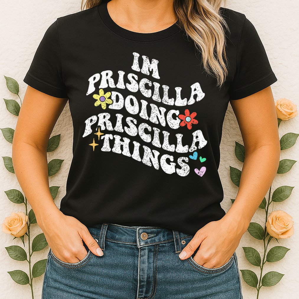 Groovy Im Priscilla Doing Priscilla Things Funny MotherS Womens T-Shirt