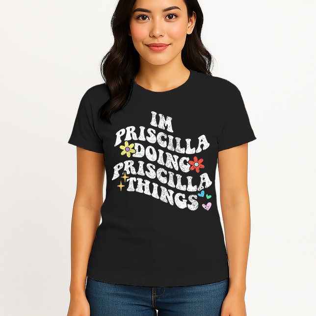 Groovy Im Priscilla Doing Priscilla Things Funny MotherS Womens T-Shirt