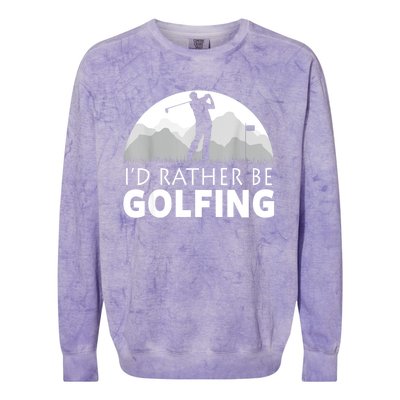 Golf Id Rather Be Golfing Funny Golf Gift Colorblast Crewneck Sweatshirt