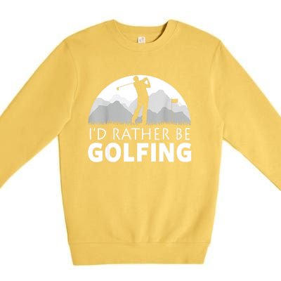 Golf Id Rather Be Golfing Funny Golf Gift Premium Crewneck Sweatshirt