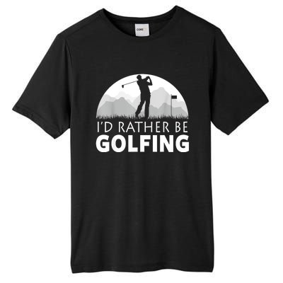 Golf Id Rather Be Golfing Funny Golf Gift Tall Fusion ChromaSoft Performance T-Shirt