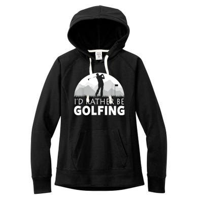 Golf Id Rather Be Golfing Funny Golf Gift Women's Fleece Hoodie