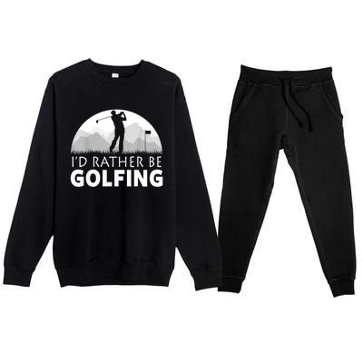 Golf Id Rather Be Golfing Funny Golf Gift Premium Crewneck Sweatsuit Set