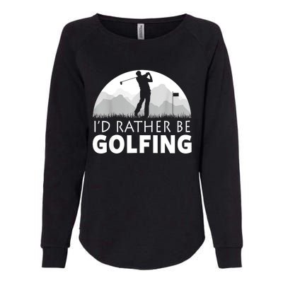 Golf Id Rather Be Golfing Funny Golf Gift Womens California Wash Sweatshirt