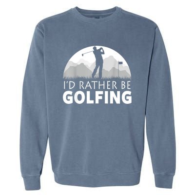 Golf Id Rather Be Golfing Funny Golf Gift Garment-Dyed Sweatshirt