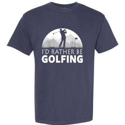 Golf Id Rather Be Golfing Funny Golf Gift Garment-Dyed Heavyweight T-Shirt