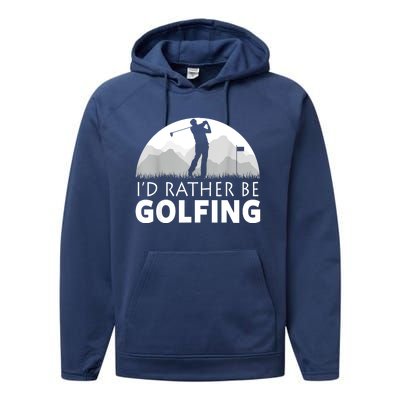 Golf Id Rather Be Golfing Funny Golf Gift Performance Fleece Hoodie