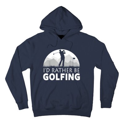 Golf Id Rather Be Golfing Funny Golf Gift Hoodie