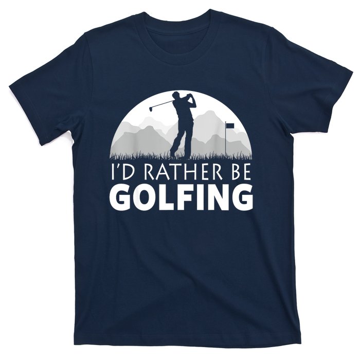 Golf Id Rather Be Golfing Funny Golf Gift T-Shirt